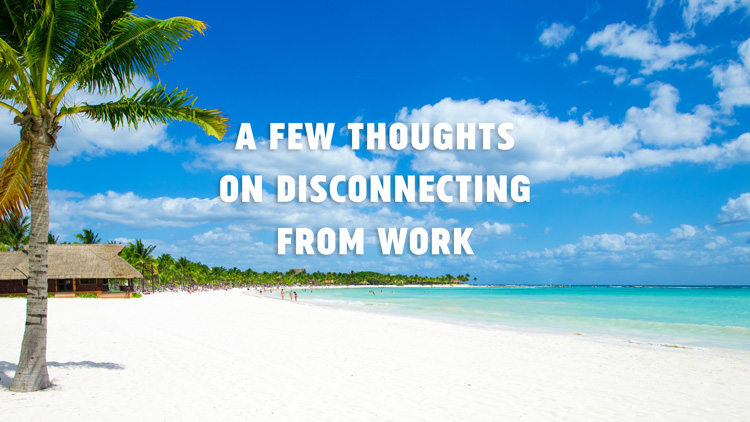 A few thoughts on disconnecting from work