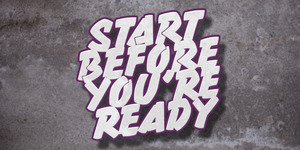 Start Before You're Ready